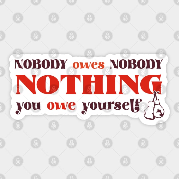 Nobody owes Nobody Nothing. You owe it to yourself! Sticker by SALENTOmadness